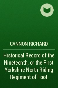 Cannon Richard - Historical Record of the Nineteenth, or the First Yorkshire North Riding Regiment of Foot