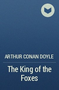 Arthur Conan Doyle - The King of the Foxes