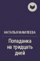 Наталья Мамлеева - Попаданка на тридцать дней