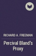 Richard A. Freeman - Percival Bland&#039;s Proxy