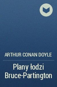 Arthur Conan Doyle - Plany łodzi Bruce-Partington
