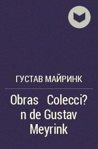 Густав Майринк - Obras ─ Colecci?n  de Gustav Meyrink