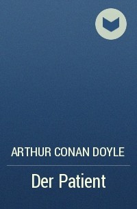 Arthur Conan Doyle - Der Patient