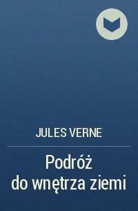 Jules Verne - Podróż do wnętrza ziemi