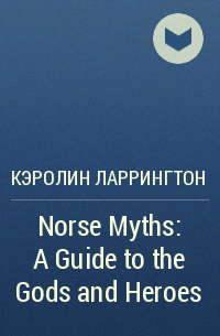 Кэролин Ларрингтон - Norse Myths: A Guide to the Gods and Heroes