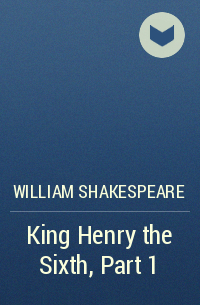 William Shakespeare - King Henry the Sixth, Part 1