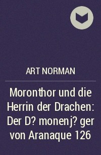 Art Norman - Moronthor und die Herrin der Drachen: Der D?monenj?ger von Aranaque 126