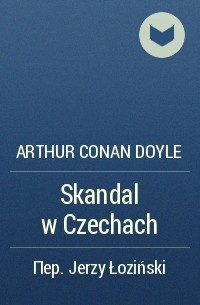 Arthur Conan Doyle - Skandal w Czechach