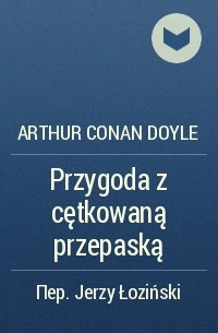 Arthur Conan Doyle - Przygoda z cętkowaną przepaską