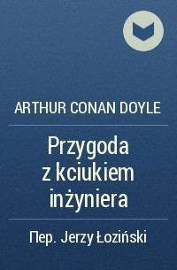 Arthur Conan Doyle - Przygoda z kciukiem inżyniera