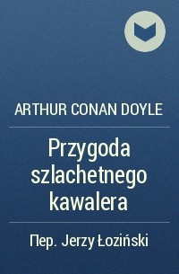 Arthur Conan Doyle - Przygoda szlachetnego kawalera