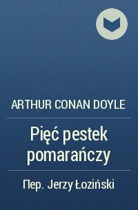 Arthur Conan Doyle - Pięć pestek pomarańczy