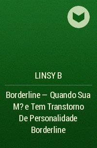 Linsy B - Borderline - Quando Sua M?e Tem Transtorno De Personalidade Borderline
