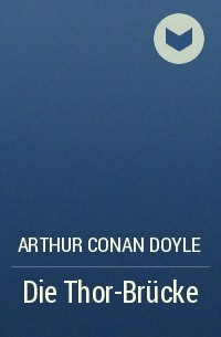 Arthur Conan Doyle - Die Thor-Brücke