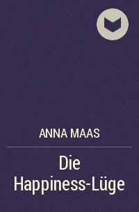 Anna Maas - Die Happiness-Lüge
