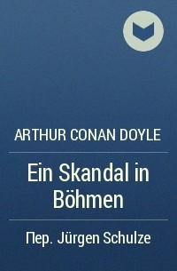Arthur Conan Doyle - Ein Skandal in Böhmen