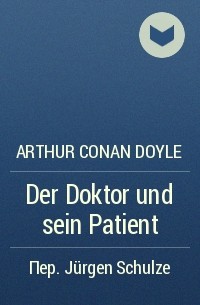 Arthur Conan Doyle - Der Doktor und sein Patient