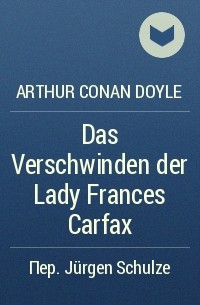 Arthur Conan Doyle - Das Verschwinden der Lady Frances Carfax