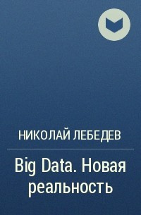 Николай Лебедев - Big Data. Новая реальность