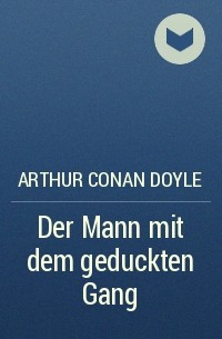 Arthur Conan Doyle - Der Mann mit dem geduckten Gang