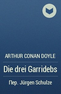 Arthur Conan Doyle - Die drei Garridebs