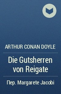 Arthur Conan Doyle - Die Gutsherren von Reigate
