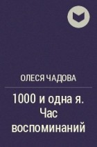 Олеся Чадова - 1000 и одна я. Час воспоминаний