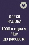 Олеся Чадова - 1000 и одна я. Час до рассвета