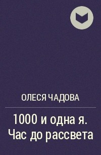 Олеся Чадова - 1000 и одна я. Час до рассвета