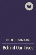 Tlotlo Tsamaase - Behind Our Irises