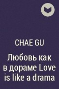 Chae Gu - Любовь как в дораме Love is like a drama