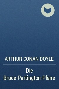 Arthur Conan Doyle - Die Bruce-Partington-Pläne