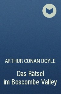 Arthur Conan Doyle - Das Rätsel im Boscombe-Valley