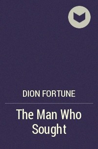 Dion Fortune - The Man Who Sought