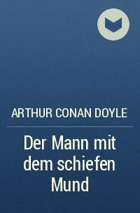 Arthur Conan Doyle - Der Mann mit dem schiefen Mund