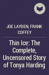  - Thin Ice: The Complete, Uncensored Story of Tonya Harding