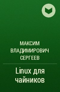Максим Владимирович Сергеев - Linux для чайников