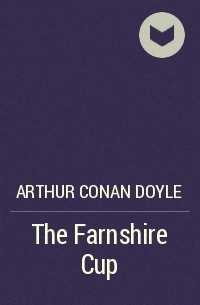 Arthur Conan Doyle - The Farnshire Cup