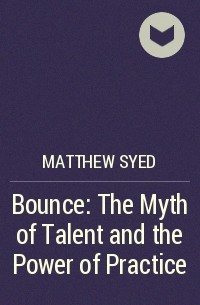 Matthew Syed - Bounce: The Myth of Talent and the Power of Practice