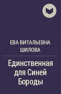 Ева Витальевна Шилова - Единственная для Синей Бороды