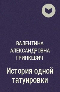 Валентина Александровна Гринкевич - История одной татуировки