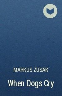 Markus Zusak - When Dogs Cry