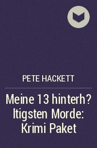Pete Hackett - Meine 13 hinterh?ltigsten Morde: Krimi Paket