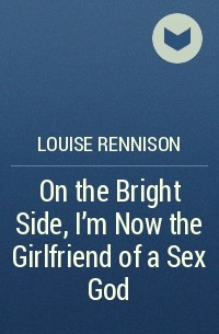 Louise Rennison - On the Bright Side, I'm Now the Girlfriend of a Sex God