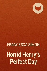 Francesca Simon - Horrid Henry's Perfect Day