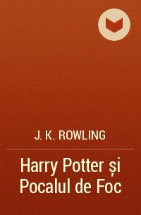 J.K. Rowling - Harry Potter și Pocalul de Foc