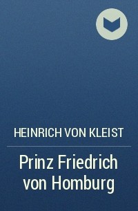 Heinrich von Kleist - Prinz Friedrich von Homburg