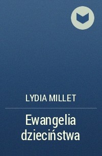 Lydia  Millet - Ewangelia dzieciństwa