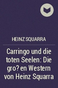 Хайнц Скварра - Carringo und die toten Seelen: Die gro?en Western von Heinz Squarra