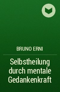 Bruno Erni - Selbstheilung durch mentale Gedankenkraft